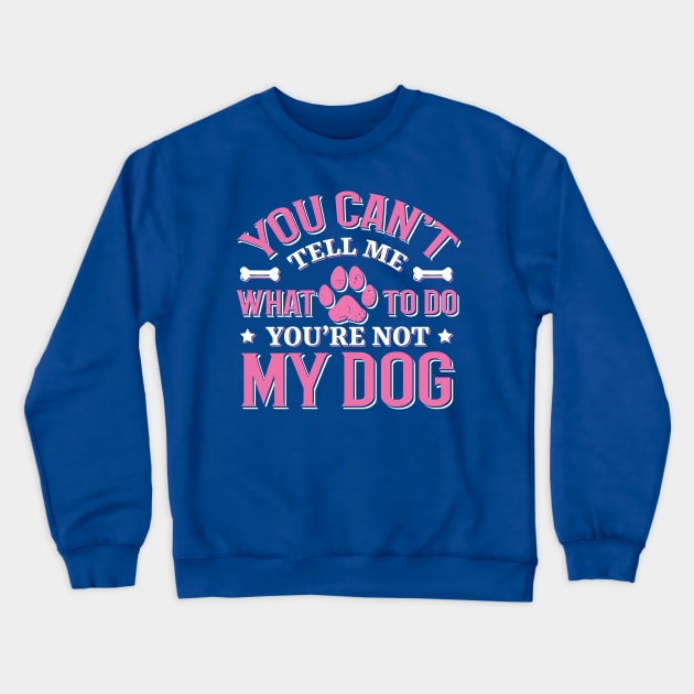 You Can't Tell me What to do You're not My Dog Crewneck Sweatshirt by TheDesignDepot